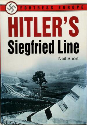 Hitler's Siegfried Line - Neil Short Hitler's Siegfried Line - Neil Short