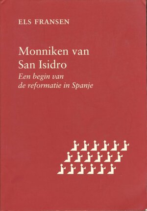 Monniken van San Isidro - een begin van de reformatie in Spanje - Els Fransen Monniken van San Isidro - een begin van de reformatie in Spanje - Els Fransen