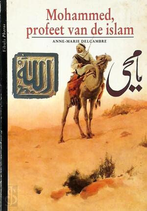 Mohammed, profeet van de Islam - Anne-Marie Delcambre, Ellen H.L. Kasteleijn, Karin Snoep