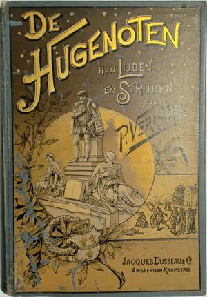 De Hugenoten Hun Lijden en Strijden - P. Vergers De Hugenoten Hun Lijden en Strijden - P. Vergers
