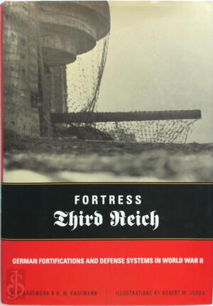Fortress Third Reich - J. E. Kaufmann, H. W. Kaufmann, Robert M. Jurga Fortress Third Reich - J. E. Kaufmann, H. W. Kaufmann, Robert M. Jurga