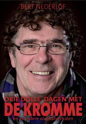 Drie dolle dagen met de Kromme en andere voetbalverhalen - Bert Nederlof Drie dolle dagen met de Kromme en andere voetbalverhalen - Bert Nederlof