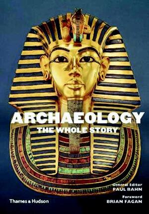 Archaeology: The Whole Story - Paul Bahn Archaeology: The Whole Story - Paul Bahn