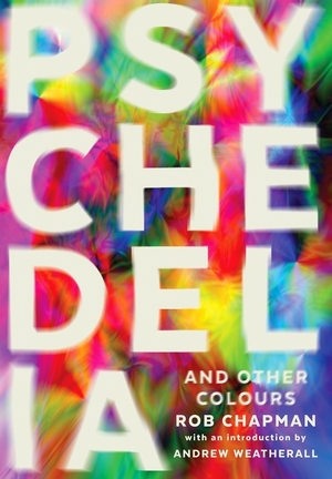 Psychedelia and other colours - Rob Chapman Psychedelia and other colours - Rob Chapman