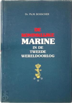 De Koninklijke Marine in de Tweede Wereldoorlog deel 3 - Ph. M. Bosscher De Koninklijke Marine in de Tweede Wereldoorlog deel 3 - Ph. M. Bosscher