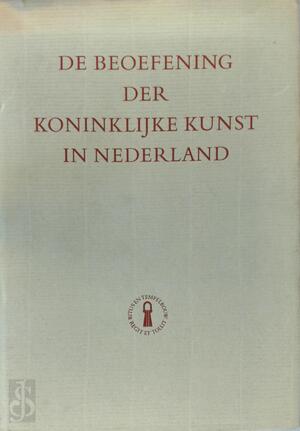 De beoefening der Koninklijke Kunst in Nederland - Joh. J. Hanrath, P.H. Pott, B. Croiset van Uchelen De beoefening der Koninklijke Kunst in Nederland - Joh. J. Hanrath, P.H. Pott, B. Croiset van Uchelen