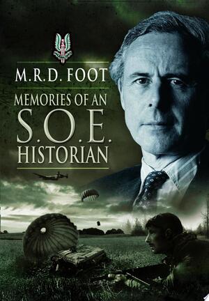 Memories of an S.O.E. Historian - Michael Richard Daniell Foot Memories of an S.O.E. Historian - Michael Richard Daniell Foot