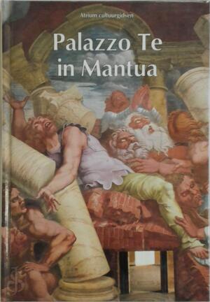 Palazzo Te in Mantua - Gian Maria Erbesato, Carla Pelgrim, Paul Krijnen