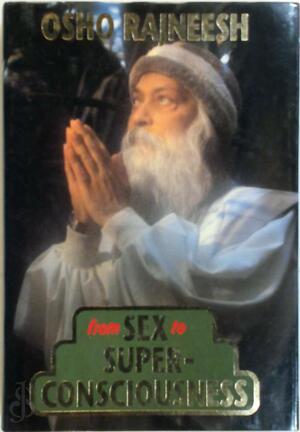 From Sex to Superconsciousness - Osho, Bhagwan Shree Rajneesh From Sex to Superconsciousness - Osho, Bhagwan Shree Rajneesh