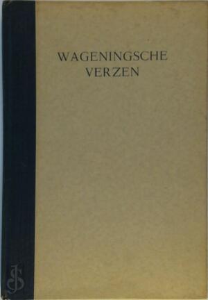 Wageningsche verzen: een keuze van gedichten verschenen tusschen de jaren 1930 en 1940 in het maandblad en den almanak van het Wageningsch studentencorps - 