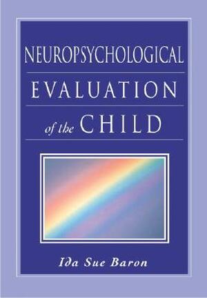 Neuropsychological Evaluation of the Child - Ida Sue Baron