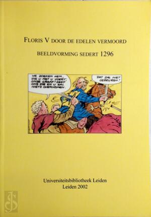Floris V door de edelen vermoord beeldvorming sedert 1296 - Wim van Anrooij