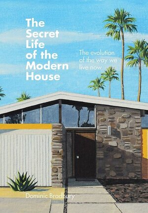 Secret Life of the Modern House - Dominic Bradbury