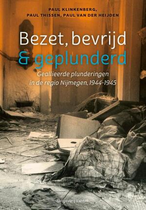 Bezet, bevrijd & geplunderd - Paul Klinkenberg, Paul Thissen, Paul van der Heijden