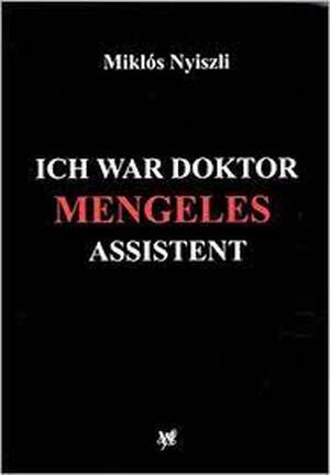 Ich war Doktor Mengeles Assistent - Miklós Nyiszli