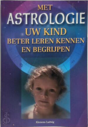 Met astrologie uw kind beter leren kennen en begrijpen - Ludwig Klemens