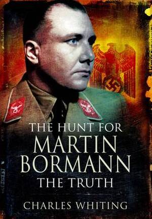 Hunt for Martin Bormann - Charles Whiting Hunt for Martin Bormann - Charles Whiting