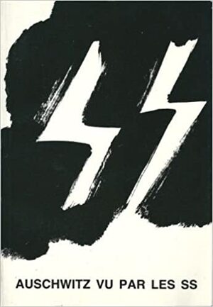 Auschwitz vu par les SS - Rudolf Hoss, Pery Broad, Johan Paul Kremer