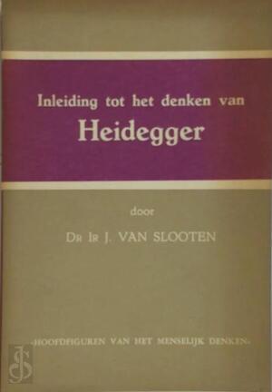 Inleiding tot het denken van Heidegger - J. van Slooten Inleiding tot het denken van Heidegger - J. van Slooten