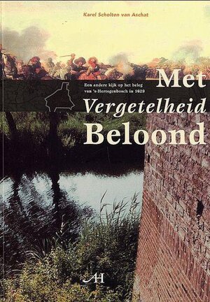 Met Vergetelheid Beloond: Een andere kijk op het beleg van 's-Hertogenbosch in 1629 - K. Scholten van Aschat