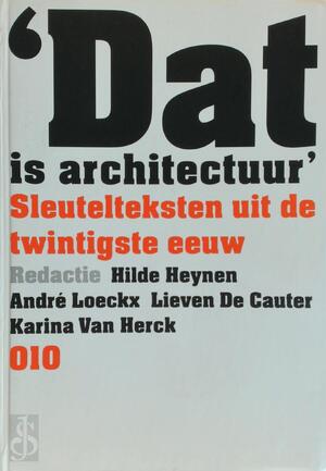 'Dat is architectuur' - Hilde Heynen, André Loeckx, Lieven De Cauter, Karina Van Herck 'Dat is architectuur' - Hilde Heynen, André Loeckx, Lieven De Cauter, Karina Van Herck