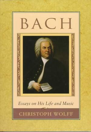 Bach - Essays on his Life & Music - Christopher Wolff