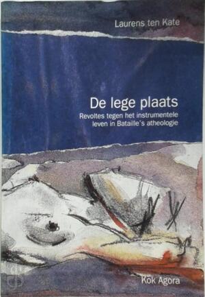 De lege plaats: revoltes tegen het instrumentele leven in Batailles atheologie - Laurens ten Kate