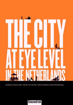 The city at eye level in the Netherlands - Jeroen Laven, Sander van der Ham, Sienna Veelders, Hans Karssenberg