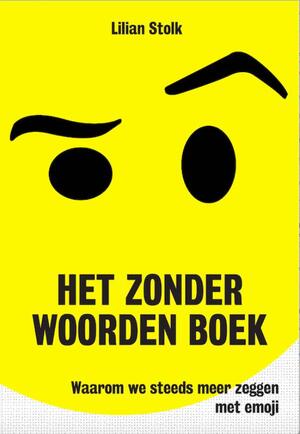 Het zonder woorden-boek - Waarom we steeds meer zeggen met emoji - Lilian Stolk