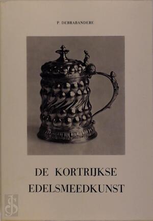 De Kortrijkse Edelsmeedkunst - Paul Debrabandere De Kortrijkse Edelsmeedkunst - Paul Debrabandere