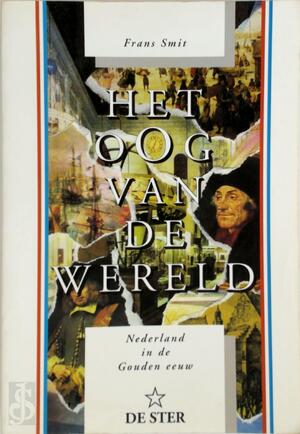 Oog van de wereld: Nederland in de Gouden Eeuw - Frans Smit