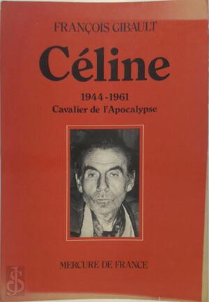 Céline - 1944-1961. Cavalier de l'Apocalypse - François Gibault Céline - 1944-1961. Cavalier de l'Apocalypse - François Gibault