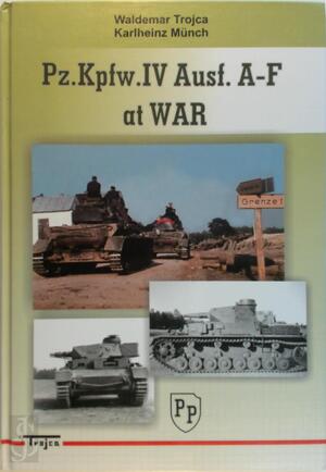 Pz.Kpfw. IV Ausf. A - F at War - Waldemar Trojca, Karlheinz Münch
