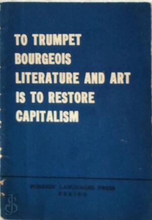 To Trumpet Bourgeois Literature and Art is to Restore Capitalism - 