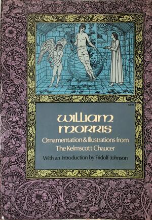 William Morris: Ornamentation and illustrations from the Kelmscott Chaucer - William Morris, Geoffrey Chaucer William Morris: Ornamentation and illustrations from the Kelmscott Chaucer - William Morris, Geoffrey Chaucer