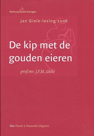 De kip met de gouden eieren - Jan Giele Lezing 2006 - J.F.M. Giele