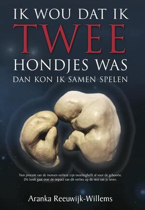 Ik wou dat ik twee hondjes was - Aranka Reeuwijk-Willems Ik wou dat ik twee hondjes was - Aranka Reeuwijk-Willems