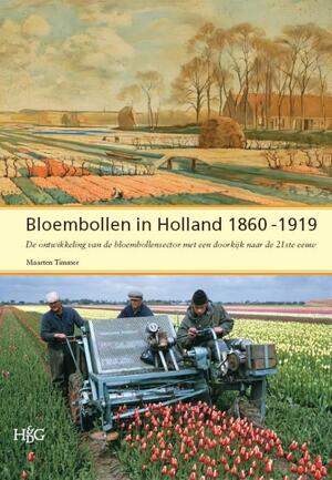 Bloembollen in Holland 1860-1919 - Maarten Timmer