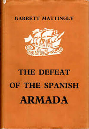 The Defeat of the Spanish Armada - Garrett Mattingly