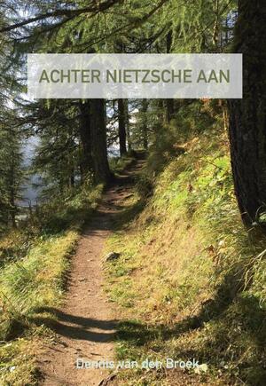 Achter Nietzsche aan - Dennis Van den Broek Achter Nietzsche aan - Dennis Van den Broek