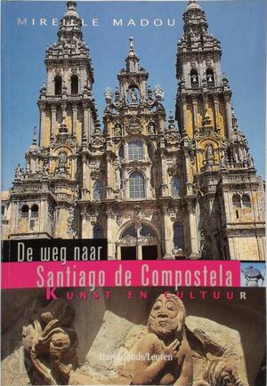 De weg naar Santiago de Compostela - Mireille Madou De weg naar Santiago de Compostela - Mireille Madou