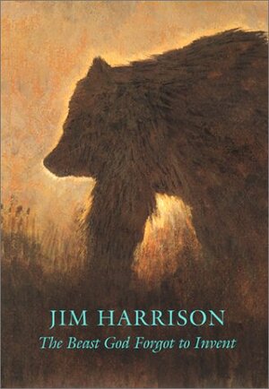 The Beast God Forgot to Invent - Jim Harrison