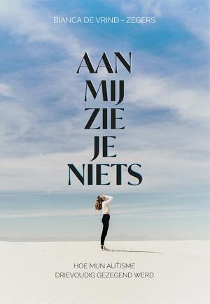 Aan mij zie je niets - Bianca de Vrind-Zegers