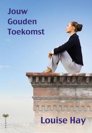 Jouw gouden toekomst - Louise Hay Jouw gouden toekomst - Louise Hay