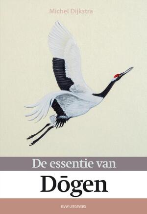 De essentie van Dogen - Michel Dijkstra De essentie van Dogen - Michel Dijkstra