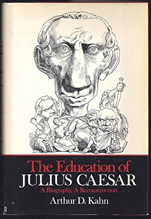 The Education of Julius Caesar: a biography, a reconstruction - Arthur David Kahn The Education of Julius Caesar: a biography, a reconstruction - Arthur David Kahn