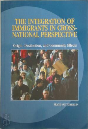 The integration of immigrants in cross-national perspective - F.A. van Tubergen