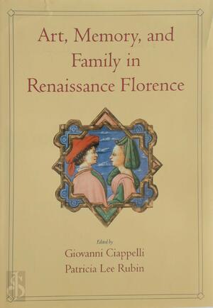 Art, Memory, and Family in Renaissance Florence - Giovanni Ciapelli, Patricia Lee Rubin