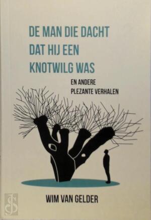 De man die dacht dat hij een knotwilg was - Wim Van Gelder