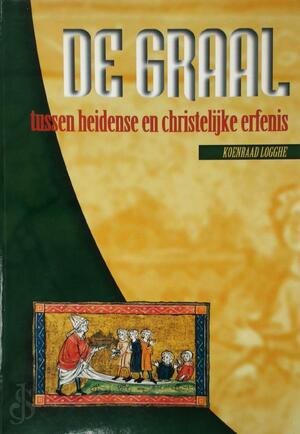 De Graal: tussen heidense en christelijke erfenis - Koenraad Logghe